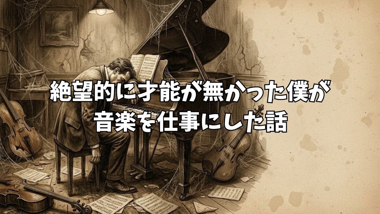 絶望的に音楽の才能が無かった僕が、音楽を仕事にした話 